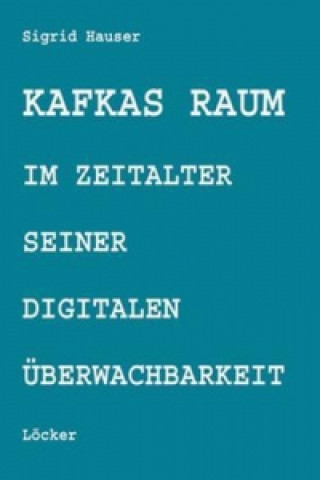 Buch Kafkas Raum im Zeitalter seiner digitalen Überwachbarkeit Sigrid Hauser