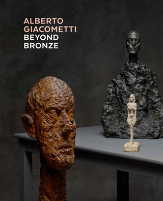 Kniha Alberto Giacometti - Beyond Bronze: Masterworks in Plaster and Other Materials Kunsthaus Zürich