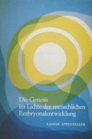 Carte Die Genesis im Lichte der menschlichen Embryonalentwicklung Kaspar Appenzeller