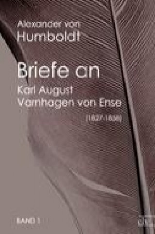 Knjiga Briefe an Karl August Varnhagen von Ense (1827-1858) Alexander Von Humboldt