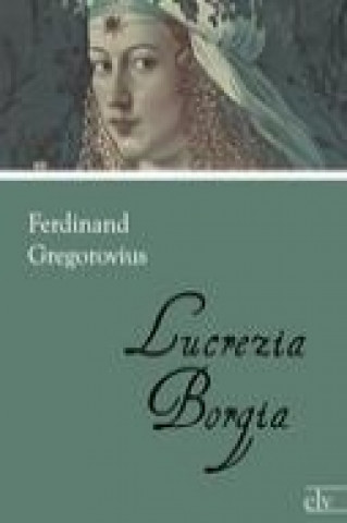 Kniha Lucrezia Borgia Ferdinand Gregorovius