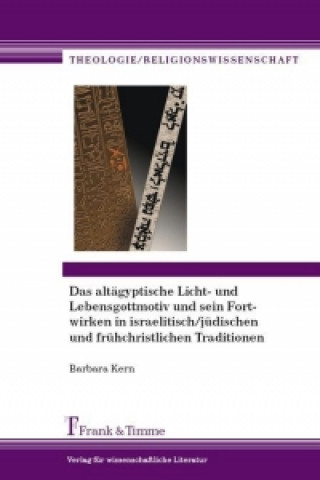 Buch Das altägyptische Licht- und Lebensgottmotiv und sein Fortwirken in israelitisch/jüdischen und frühchristlichen Traditionen Barbara Kern