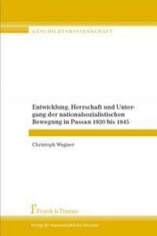 Könyv Entwicklung, Herrschaft und Untergang der nationalsozialistischen Bewegung in Passau 1920 bis 1945 Christoph Wagner