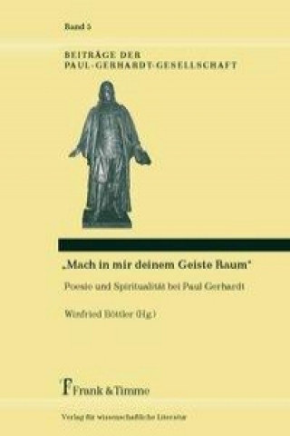 Carte ?Mach in mir deinem Geiste Raum? ? Poesie und Spiritualität bei Paul Gerhardt Winfried Böttler