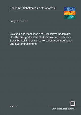 Könyv Leistung des Menschen am Bildschirmarbeitsplatz. Das Kurzzeitgedachtnis als Schranke menschlicher Belastbarkeit in der Konkurrenz von Arbeitsaufgabe u Jürgen Geisler