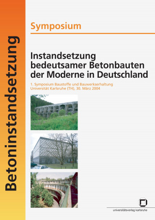 Book Instandsetzung bedeutsamer Betonbauten der Moderne in Deutschland. Symposium; 1. Symposium Baustoffe und Bauwerkserhaltung, Universitat Karlsruhe (TH) Harald S. Müller