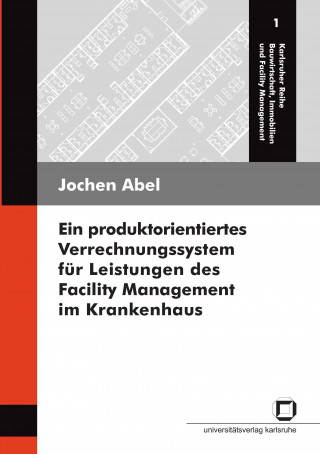 Kniha produktorientiertes Verrechnungssystem fur Leistungen des Facility Management im Krankenhaus Jochen Abel