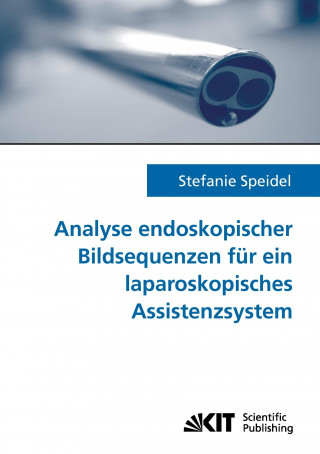 Książka Analyse endoskopischer Bildsequenzen fur ein laparoskopisches Assistenzsystem Stefanie Speidel