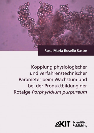 Book Kopplung physiologischer und verfahrenstechnischer Parameter beim Wachstum und bei der Produktbildung der Rotalge Porphyridium purpureum Rosa Maria Roselló Sastre