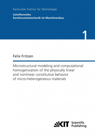 Kniha Microstructural modeling and computational homogenization of the physically linear and nonlinear constitutive behavior of micro-heterogeneous material Felix Fritzen