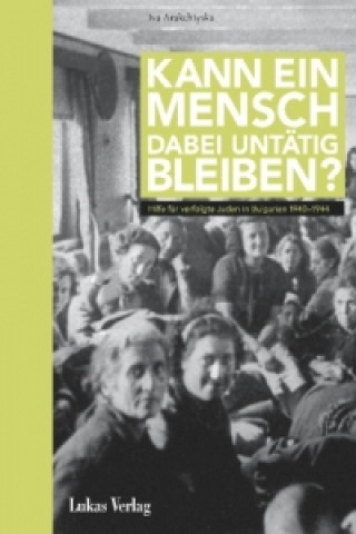 Könyv Kann ein Mensch dabei untätig bleiben? Iva Arakchiyska