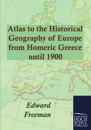 Kniha Atlas to the Historical Geography of Europe from Homeric Greece until 1900 Edward Freeman