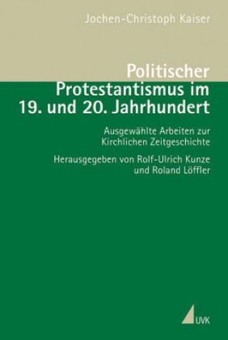 Könyv Politischer Protestantismus im 19. und 20. Jahrhundert Jochen-Christoph Kaiser