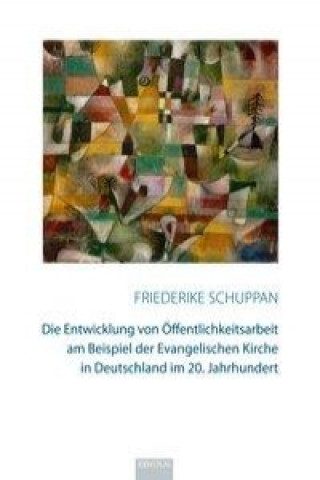 Kniha Die Entwicklung von Öffentlichkeitsarbeit am Beispiel der Evangelischen Kirche in Deutschland im 20. Jahrhundert Friederike Schuppan