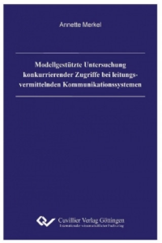 Book Modellgestützte Untersuchung konkurrierender Zugriffe bei leitungsvermittelnden Kommunikationssystemen Annette Merkel