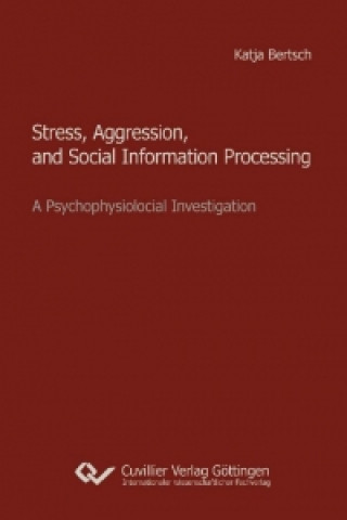 Könyv Stress, Aggression, and Social Information Processing. A Psychophysiological Investigation Katja Bertsch