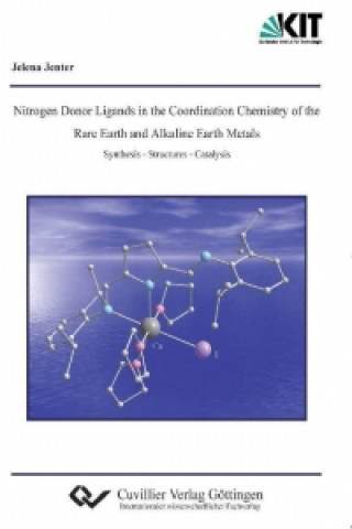 Kniha Nitrogen Donor Ligands in the Coordination Chemistry of the Rare Earth and Alkaline Earth Metals Jelena Jenter