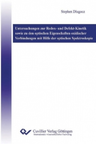 Könyv Untersuchungen zur Redox- und Defekt-Kinetik sowie zu den optischen Eigenschaften oxidischer Verbindungen mit Hilfe der optischen Spektroskopie Stephen Dlugocz