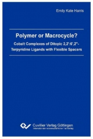 Kniha Polymer or Macrocycle? Cobalt Complexes of Ditopic 2,2':6',2"- Terpyridine Ligands with Flexible Spacers Emily Kate Harris