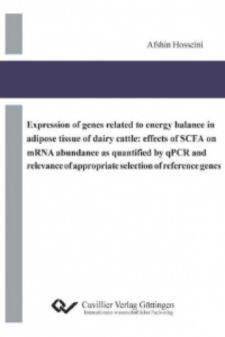 Knjiga Expression of genes related to energy balance in adipose tissue of dairy cattle: effects of SCFA on mRNA abundance as quantified by qPCR and relevance Afshin Hosseini