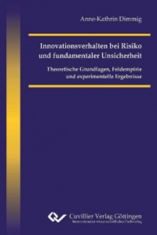 Książka Innovationsverhalten bei Risiko und fundamentaler Unsicherheit. Theoretische Grundlagen, Feldempirie und experimentelle Ergebnisse Anne-Kathrin Dimmig