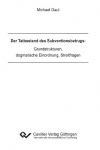 Книга Der Tatbestand des Subventionsbetrugs: Grundstrukturen, dogmatische Einordnung, Streitfragen Michael Gaul