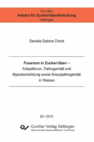 Book Fusarium in Zuckerrüben. Artspektrum, Pathogenität und Mykotoxinbildung sowie Kreuzpathogenität in Weizen Daniela Christ