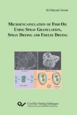 Книга Microencapsulation of Fish Oil Using Spray Granulation, Spray Drying and Freeze Drying Sri Haryani Anwar