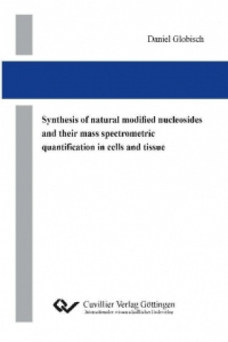 Carte Synthesis of natural modified nucleosides and their mass spectrometric quantification in cells and tissue Daniel Globisch