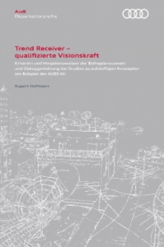 Book Trend Receiver ? qualifizierte Visionskraft. Kriterien und Vorgehensweisen der Befragtenauswahl und Dialoggestaltung bei Studien zu zukünftigen Konzep Rupert Hofmann