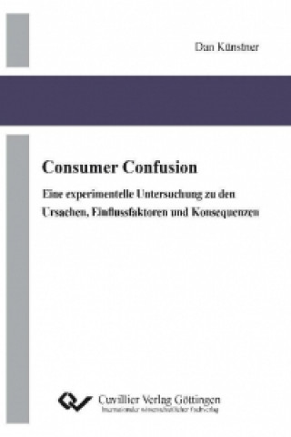 Könyv Consumer Confusion. Eine experimentelle Untersuchung zu den Ursachen, Einflussfaktoren und Konsequenzen Dan Künstner