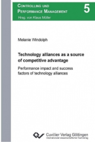 Könyv Technology alliances as a source of competitive advantage. Performance impact and success factors of technology alliances Melanie Windolph
