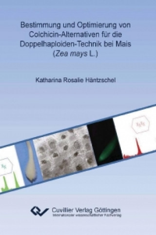 Kniha Bestimmung und Optimierung von Colchicin-Alternativen für die Doppelhaploiden-Technik bei Mais (Zea mays L.) Katharina Rosalie Häntzschel