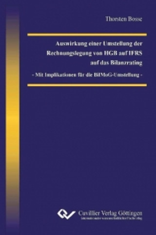 Kniha Auswirkung einer Umstellung der Rechnungslegung von HGB auf IFRS auf das Bilanzrating - Mit Implikation für die BilMoG-Umstellung - Thorsten Bosse