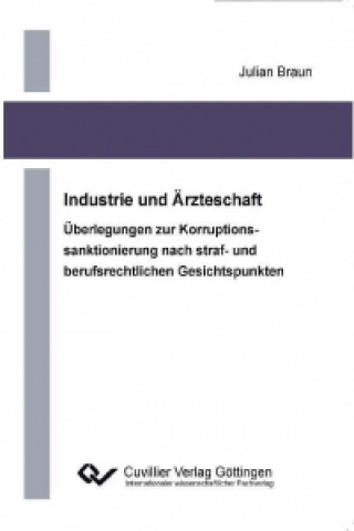 Book Industrie und Ärzteschaft. Überlegung zur Korruptionssanktionierung nach straf- und berufrechtlichen Gesichtspunkten Julian Braun