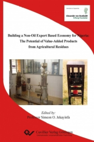 Kniha Building a Non-Oil Export Based Economy for Nigeria: The Potential of Value-Added Products from Agricultural Residues Simeon O. Jekayinfa