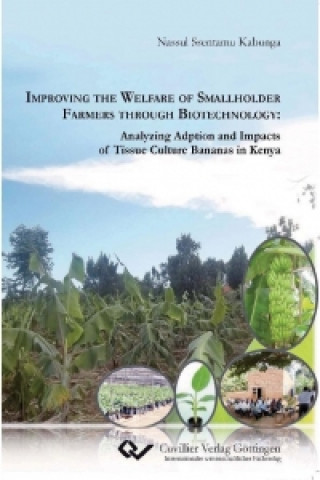 Kniha Improving the Welfare of Smallholder Farmers through BiotechnologyAnalyzing Adption and Impacts of Tissue Culture Bananas in Kenya Nassul Ssentamu Kabunga