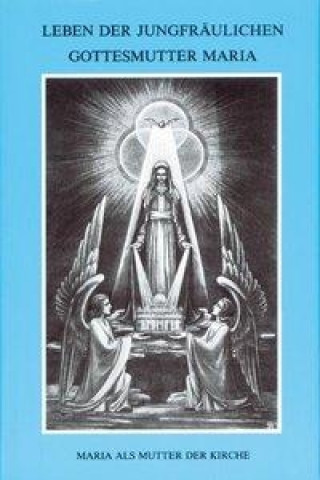 Carte Leben der jungfräulichen Gottesmutter Maria. Geheimnisvolle Stadt Gottes / Leben der jungfräulichen Gottesmutter Maria Maria von Agreda