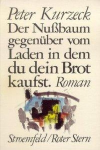 Könyv Der Nußbaum gegenüber vom Laden in dem du dein Brot kaufst. Peter Kurzeck