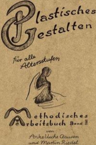 Carte Methodisches Arbeitsbuch II. Plastisches Gestalten für alle Altersstufen Anke-Usche Clausen