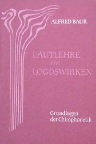 Könyv Lautlehre und Logoswirken. Grundlagen der Chirophonetik Alfred Baur