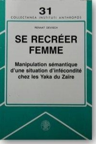 Kniha Se recréer femme: Manipulation sémantique d'une situation d'infécondité chez les Yaka du Zaire Renaat Devisch