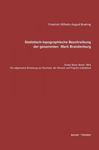 Kniha Statistisch-topografische Beschreibung der gesammten Mark Brandenburg, Erster Band Friedrich Wilhelm August Bratring