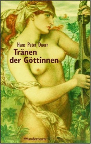 Kniha Tränen der Göttinnen Hans Peter Duerr