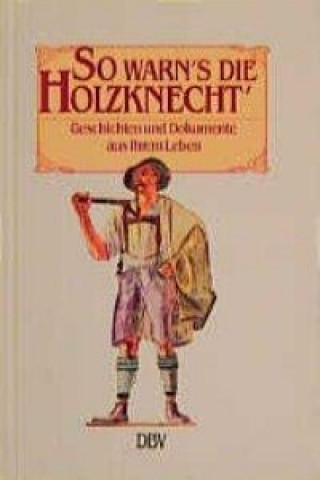 Kniha So warn's die Holzknecht'. Robert Matzek