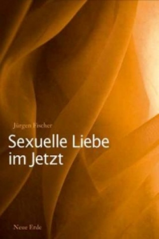 Kniha Sexuelle Liebe im Jetzt Jürgen Fischer