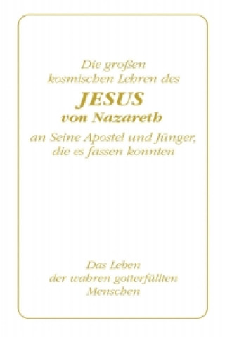 Kniha Die großen kosmischen Lehren des Jesus von Nazareth an Seine Apostel und Jünger, die es fassen konnten Gabriele