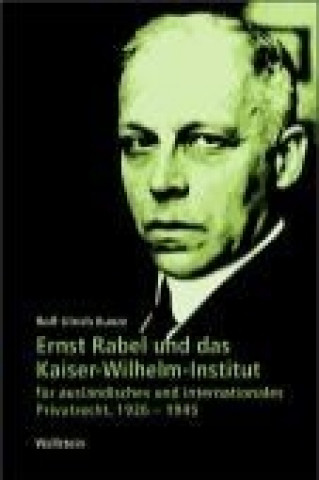 Kniha Ernst Rabel und das Kaiser-Wilhelm-Institut für ausländisches und internationales Privatrecht 1926-1945 Rolf-Ulrich Kunze