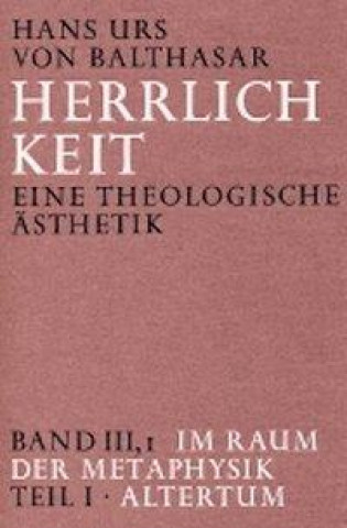 Könyv Herrlichkeit. Eine theologische Ästhetik / Im Raum der Metaphysik Hans Urs von Balthasar