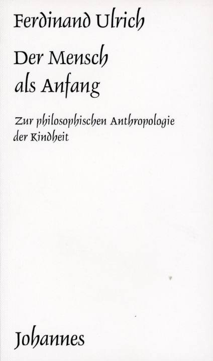 Carte Der Mensch als Anfang Ferdinand Ulrich